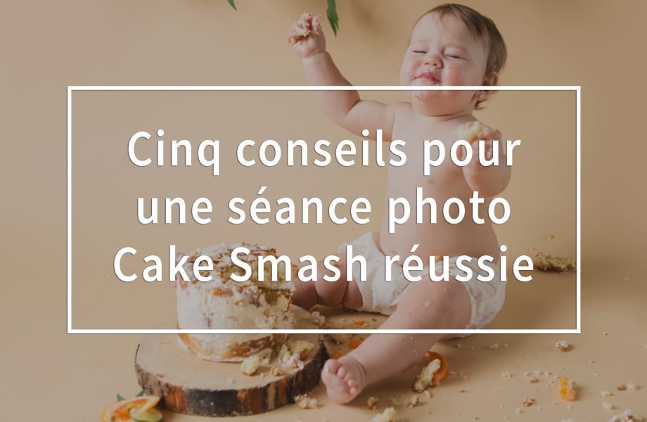 Cinq conseils pour une séance photo Cake Smash réussie. Conseils pour réussir son Smash the Cake. Photographe de Smash the Cake à Montréal