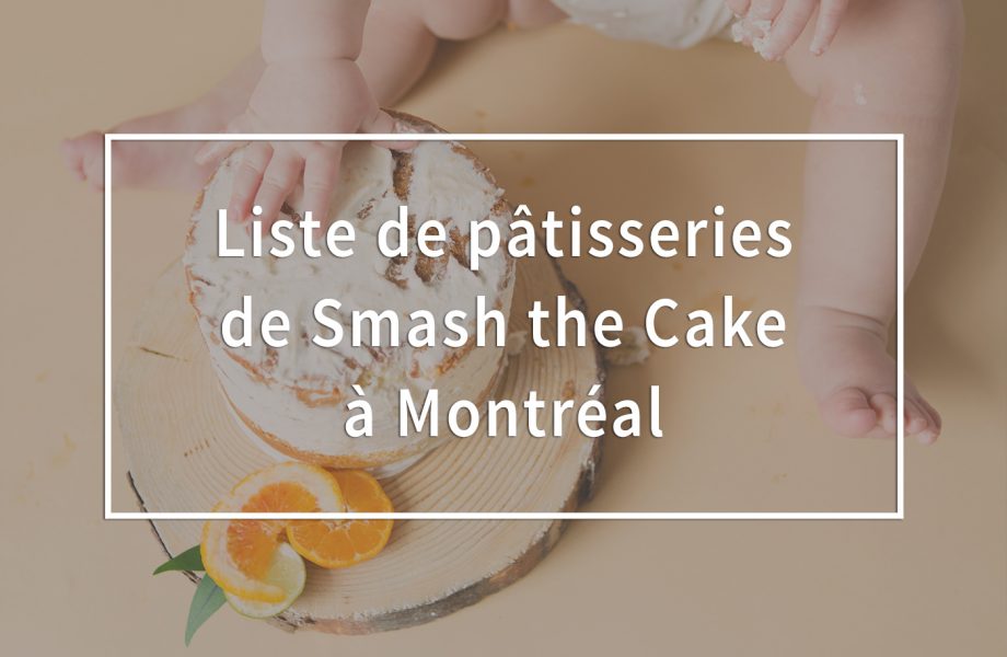 Gâteaux de Smash the Cake à Montréal et ses environs. Liste de pâtisseries de Smash the Cake à Montréal. Photographe Cake Smash à Montréal. Montreal Smash the Cake photographer