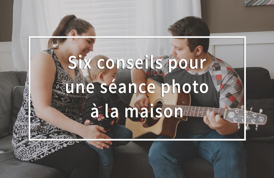 Six conseils pour une séance photo à domicile. Photographe lifestyle à Montréal. Séance photo de famille à Montréal. Photo à domicile